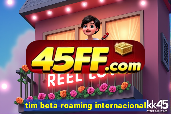 tim beta roaming internacional